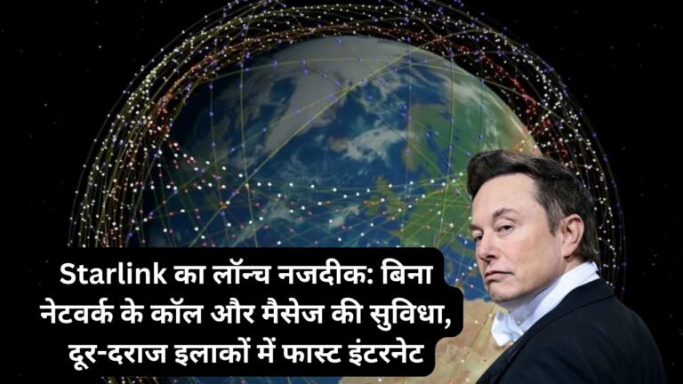Starlink का लॉन्च नजदीक: बिना नेटवर्क के कॉल और मैसेज की सुविधा, दूर-दराज इलाकों में फास्ट इंटरनेट