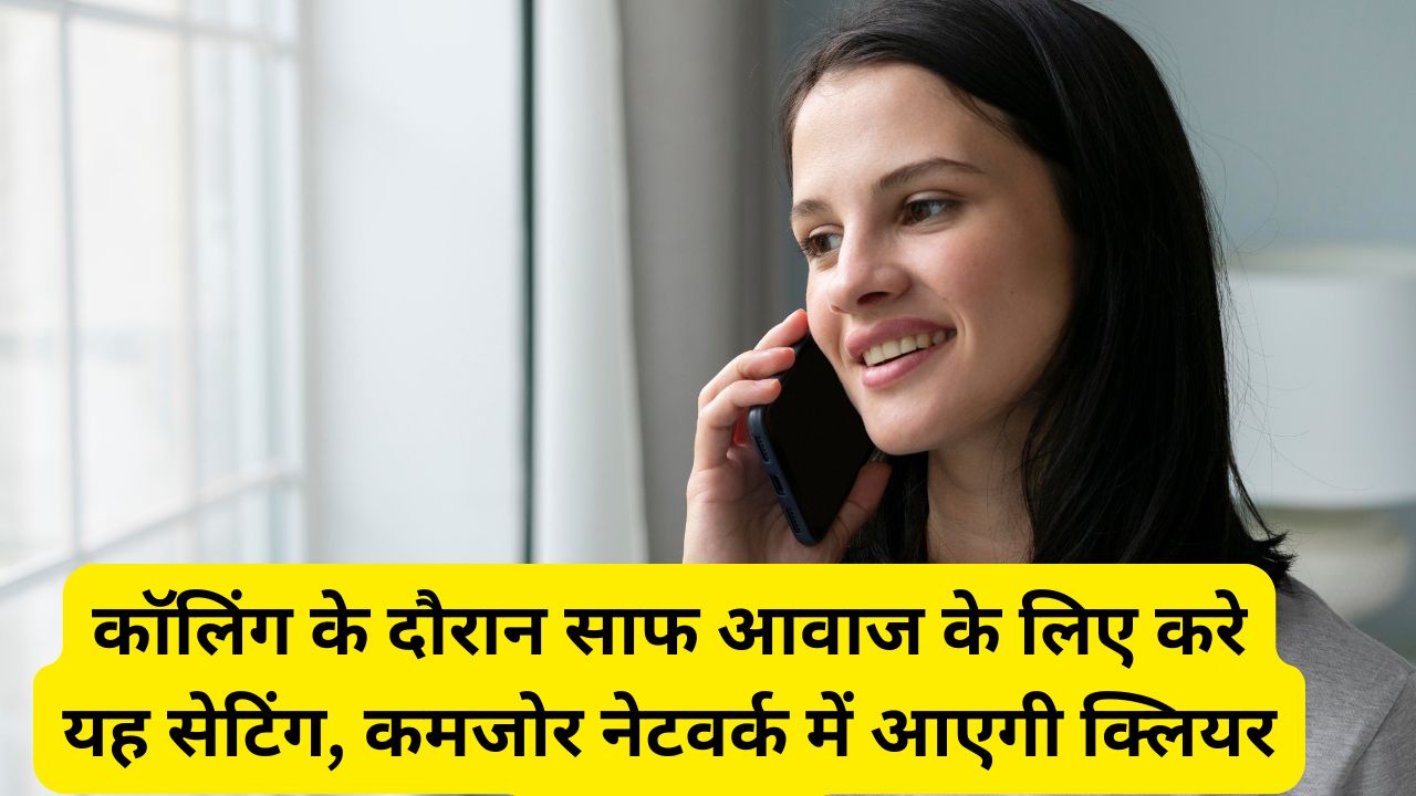 कॉलिंग के दौरान साफ आवाज के लिए करे यह सेटिंग, कमजोर नेटवर्क में आएगी क्लियर आवाज